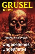Cover-Bild zum Titel 'Ungesehenes - Ungeahntes: Gruselkrimi' von 'Francis Stevens'