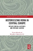 Cover-Bild zum Titel 'Historicizing Roma in Central Europe' von 'Victoria Shmidt, Bernadette Nadya Jaworsky'