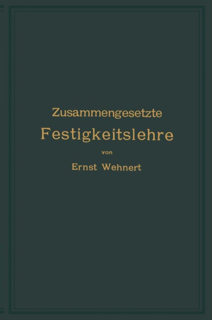 Zusammengesetzte Festigkeitslehre nebst Aufgaben aus dem Gebiete des Maschinenbaues und der Baukonstruktion - Ernst Wehnert