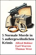Cover-Bild zum Titel '5 Normale Morde in 5 außergewöhnlichen Krimis' von 'Alfred Bekker, Thomas West, Earl Warren'