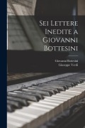 Sei Lettere Inedite a Giovanni Bottesini - Giuseppe Verdi, Giovanni Bottesini