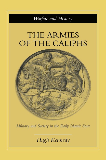 The Armies of the Caliphs - Hugh Kennedy