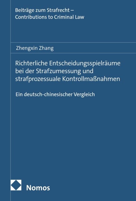 Richterliche Entscheidungsspielräume bei der Strafzumessung und strafprozessuale Kontrollmaßnahmen - Zhengxin Zhang