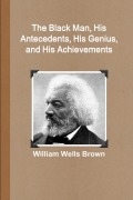 Cover-Bild zum Titel 'The Black Man, His Antecedents, His Genius, and His Achievements' von 'William Wells Brown'