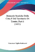 Memorie Storiche Della Citta E Del Territorio Di Trento, Part 1 (1821) - Francesco Vigilio Barbacovi