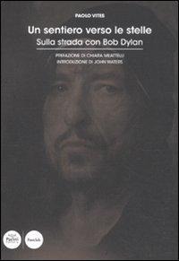 Un sentiero verso le stelle. Sulla strada con Bob Dylan - Paolo Vites
