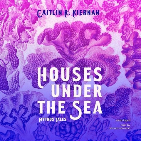 Houses Under the Sea Lib/E: Mythos Tales - Caitlín R. Kiernan