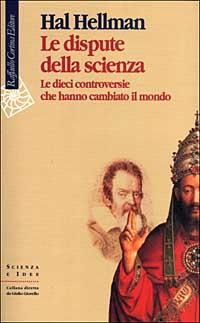 Le dispute della scienza. Le dieci controversie che hanno cambiato il mondo - Hal Hellman