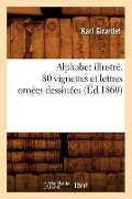 Alphabet Illustré. 80 Vignettes Et Lettres Ornées Dessinées (Éd.1860) - Sans Auteur
