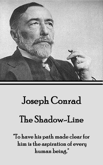 Joseph Conrad - The Shadow-Line: "To have his path made clear for him is the aspiration of every human being." - Joseph Conrad