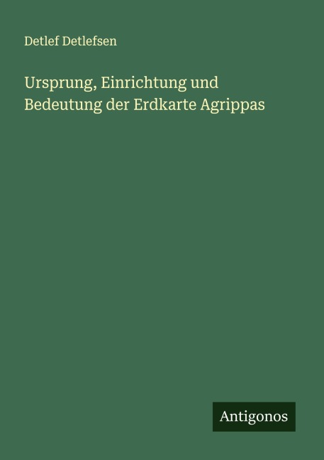 Ursprung, Einrichtung und Bedeutung der Erdkarte Agrippas - Detlef Detlefsen