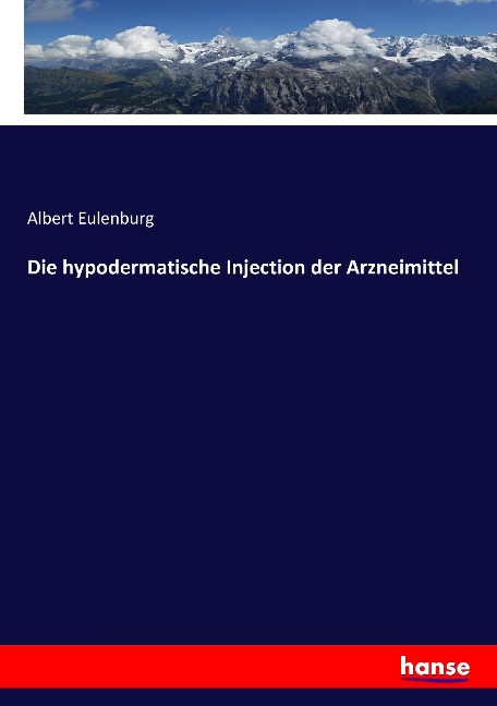 Die hypodermatische Injection der Arzneimittel - Albert Eulenburg