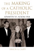 Cover-Bild zum Titel 'The Making of a Catholic President' von 'Shaun Casey'