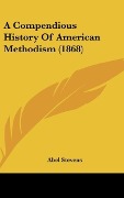 Cover-Bild zum Titel 'A Compendious History Of American Methodism (1868)' von 'Abel Stevens'
