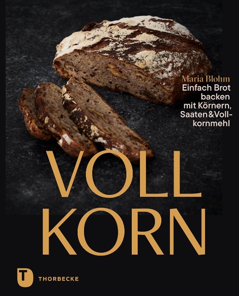 Vollkorn - Einfach Brot backen mit Körnern, Saaten & Vollkornmehl - Maria Blohm