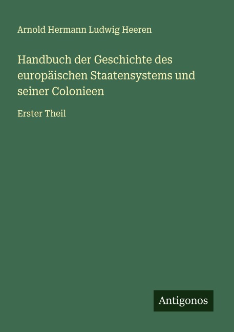 Handbuch der Geschichte des europäischen Staatensystems und seiner Colonieen - Arnold Hermann Ludwig Heeren