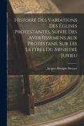 Cover-Bild zum Titel 'Histoire Des Variations Des Églises Protestantes, Suivie Des Avertissemens Aux Protestans, Sur Les Lettres Du Ministre Jurieu' von 'Jacques Bénigne Bossuet'
