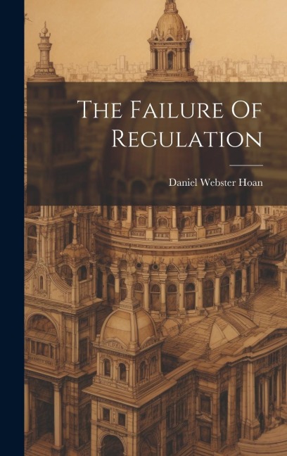 The Failure Of Regulation - Daniel Webster Hoan
