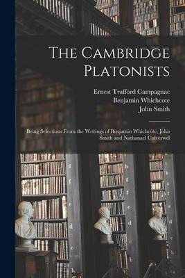The Cambridge Platonists: Being Selections From the Writings of Benjamin Whichcote, John Smith and Nathanael Culverwel - Ernest Trafford Campagnac, Benjamin Whichcote, John Smith