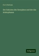 Der Sokrates des Xenophon und der des Aristophanes - Ch. H. Bertram