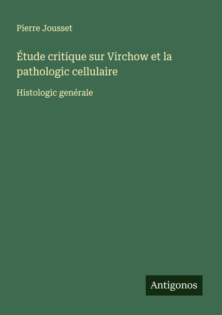 Étude critique sur Virchow et la pathologic cellulaire - Pierre Jousset
