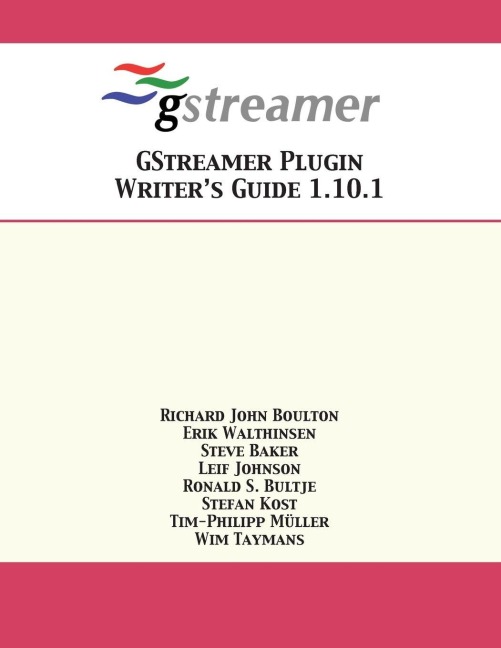 GStreamer Plugin Writer's Guide 1.10.1 - Richard John Boulton, Steve Baker, Erik Walthinsen