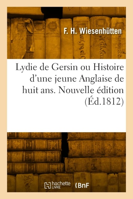 Lydie de Gersin Ou Histoire d'Une Jeune Anglaise de Huit Ans. Nouvelle Édition - Friederike Henriette Wiesenhutten