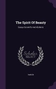 The Spirit Of Beauty: Essays Scientific And Æsthetic - 