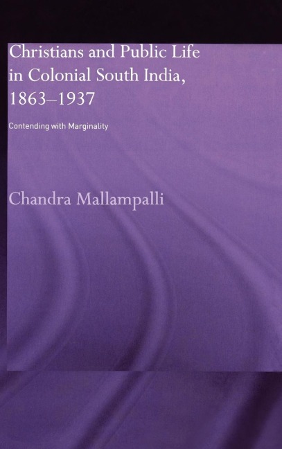 Christians and Public Life in Colonial South India, 1863-1937 - Chandra Mallampalli