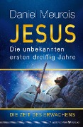 Jesus. Die unbekannten ersten dreißig Jahre - Daniel Meurois