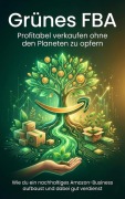 Cover-Bild zum Titel 'Grünes FBA: Profitabel verkaufen ohne den Planeten zu opfern' von 'Jonas Schneider'