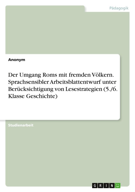 Der Umgang Roms mit fremden Völkern. Sprachsensibler Arbeitsblattentwurf unter Berücksichtigung von Lesestrategien (5./6. Klasse Geschichte) - Anonym