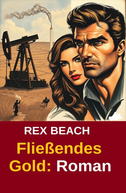 Fließendes Gold: Roman - Rex Beach