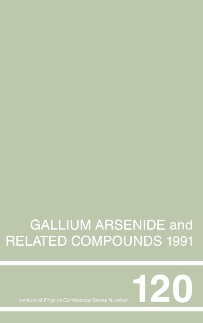 Gallium Arsenide and Related Compounds 1991, Proceedings of the Eighteenth INT Symposium, 9-12 September 1991, Seattle, USA - Gerald B. Stringfellow