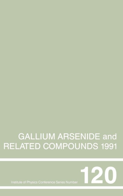 Gallium Arsenide and Related Compounds 1991, Proceedings of the Eighteenth INT Symposium, 9-12 September 1991, Seattle, USA - Gerald B. Stringfellow
