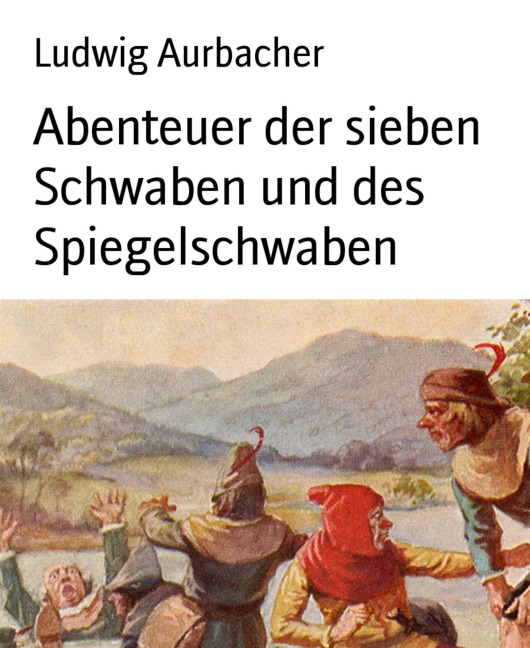 Abenteuer der sieben Schwaben und des Spiegelschwaben - Ludwig Aurbacher