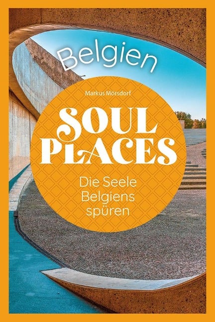 Soul Places Belgien - Die Seele Belgiens spüren - Markus Mörsdorf