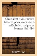Cover-Bild zum Titel 'Objets d'Art Et de Curiosité, Faïences, Porcelaines, Objets Variés, Boîtes, Sculptures, Bronzes' von 'Mm Mannheim'