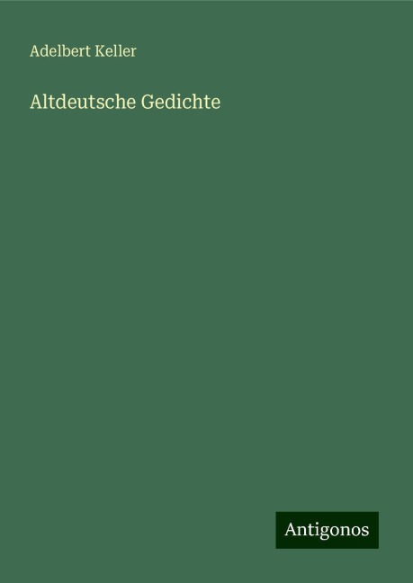 Altdeutsche Gedichte - Adelbert Keller