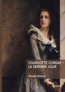 Cover-Bild zum Titel 'Charlotte Corday - Le dernier jour' von 'Claude Citharel'