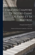 Cover-Bild zum Titel 'L'ancien Chapitre De Notre-Dame De Paris Et Sa Maîtrise: D'après Les Documents Capitulaires (1326-1790)' von 'François Léon Chartier'