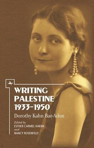 Writing Palestine 1933-1950 - Dorothy Kahn Bar-Adon