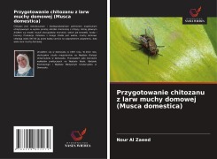Cover-Bild zum Titel 'Przygotowanie chitozanu z larw muchy domowej (Musca domestica)' von 'Nour Al Zaeed'