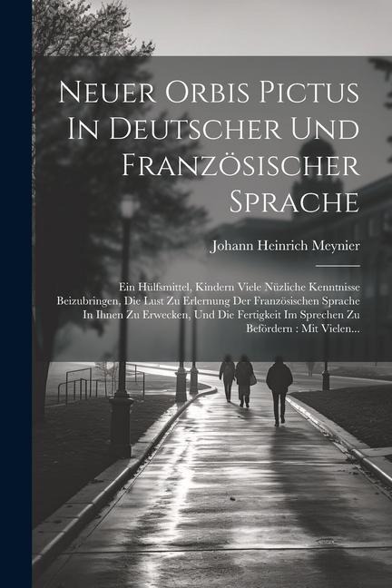 Neuer Orbis Pictus In Deutscher Und Französischer Sprache: Ein Hülfsmittel, Kindern Viele Nüzliche Kenntnisse Beizubringen, Die Lust Zu Erlernung Der - Johann Heinrich Meynier