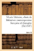 Cover-Bild zum Titel 'Musée Littéraire, Choix de Littérature Contemporaine Française Et Étrangère. Série 15' von 'Collectif'