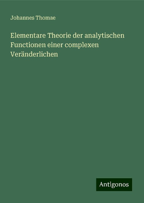 Elementare Theorie der analytischen Functionen einer complexen Veränderlichen - Johannes Thomae