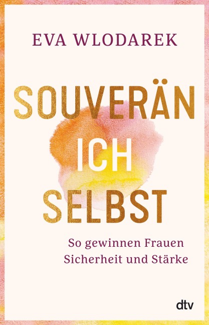 Souverän ich selbst So gewinnen Frauen Sicherheit und Stärke - Eva Wlodarek