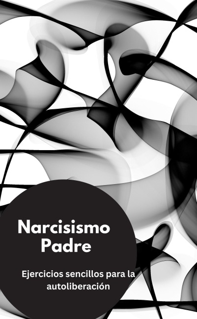 Narcisismo Padre- Ejercicios sencillos para la autoliberación - Valentin Ducane
