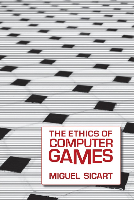 The Ethics of Computer Games - Miguel Sicart