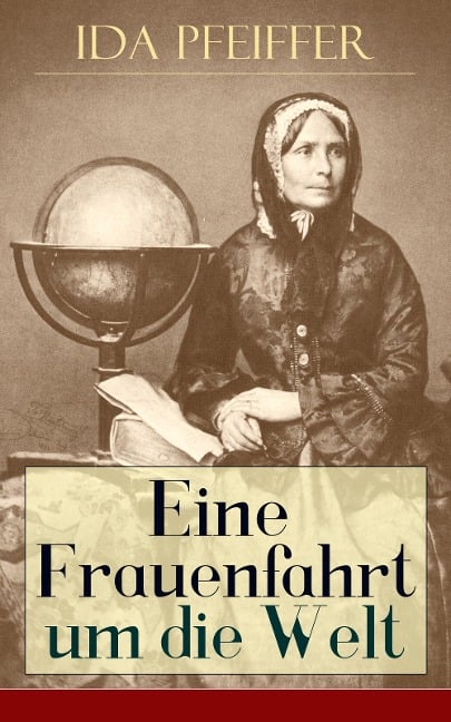 Eine Frauenfahrt um die Welt - Ida Pfeiffer